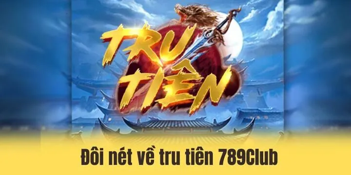 Đôi nét về slot game tru tiên 789Club 2026